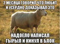 2 месяца говорил что любит и усердно доказывал это надоело написал гырыл и кинул в блок