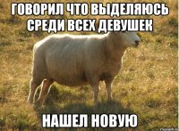 Говорил что выделяюсь среди всех девушек Нашел новую