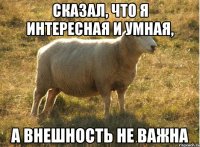 сказал, что я интересная и умная, а внешность не важна