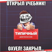 Открыл учебник! охуел! Закрыл...