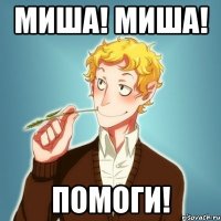 МИША! МИША! ПОМОГИ!