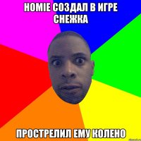 homie создал в игре снежка прострелил ему колено