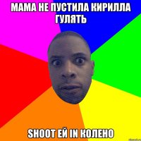 Мама не пустила Кирилла гулять Shoot ей in колено