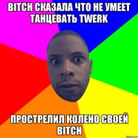 Bitch сказaла что не умеет танцевать twerk прострелил колено своей bitch