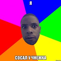 я сосал у чнежка