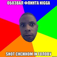 Обозвал Флинта nigga Shot снежком in голову