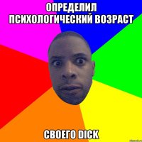 Определил психологический возраст своего dick