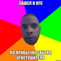 Зашел в KFC По привычке забрал огнетушитель