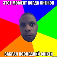 Этот момент когда снежок забрал последний chiken