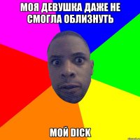 моя девушка даже не смогла облизнуть мой Dick