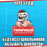 через год буду всех школьников называть школотой