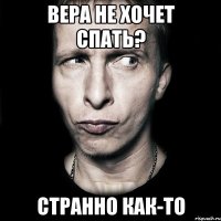 Вера не хочет спать? Странно как-то