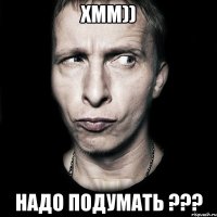 хмм)) надо подумать ???