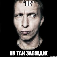 "Нє" Ну так завжди(