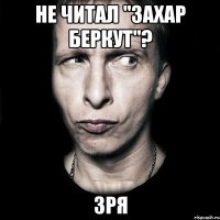 не читал "захар беркут"? зря