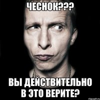 Чеснок??? Вы действительно в это верите?