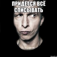 придётся всё списывать 