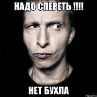 Надо спереть !!!! Нет бухла