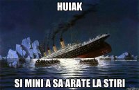 huiak si mini a sa arate la stiri