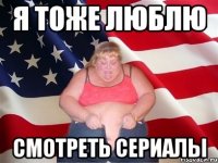 я тоже люблю смотреть сериалы