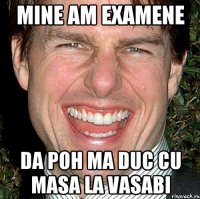 mine am examene da poh ma duc cu Masa la Vasabi