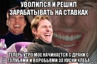 Уволился и решил зарабатывать на ставках Теперь утро мое начинается с драки с голубями и воробьями за куски хлеба