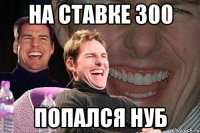 На ставке 300 попался нуб