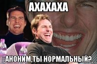 Ахахаха Аноним,ты нормальный?