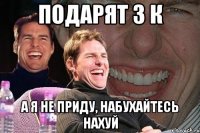 подарят 3 к а я не приду, набухайтесь нахуй