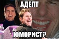 Адепт юморист?