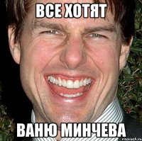 все хотят ваню минчева