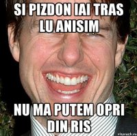 SI PIZDON IAI TRAS LU ANISIM NU MA PUTEM OPRI DIN RIS