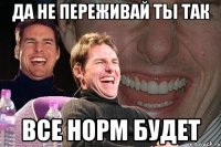 да не переживай ты так все норм будет