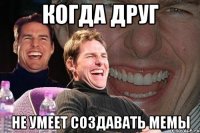 когда друг не умеет создавать мемы