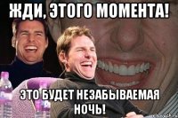 жди, этого момента! Это будет незабываемая ночь!