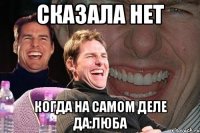 сказала нет когда на самом деле да:люба