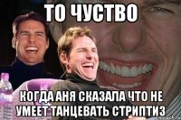 То чуство Когда аня сказала что не умеет танцевать стриптиз