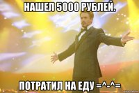 Нашел 5000 рублей. Потратил на еду =^-^=