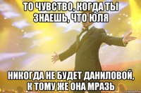 То чувство, когда ты знаешь, что Юля Никогда не будет Даниловой, к тому же она мразь