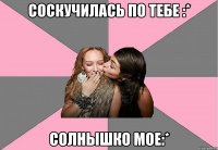 Соскучилась по тебе :* Солнышко мое:*