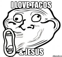 I LOVE TACOS & JESUS
