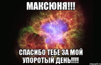 Максюня!!! Спасибо тебе за мой упоротый день!!!!