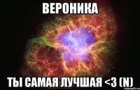 Вероника ты самая лучшая <3 (N)