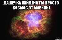 Дашечка Найдена ты просто космос от Марины 