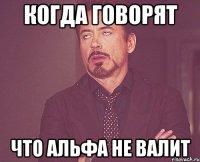 Когда говорят что альфа не валит