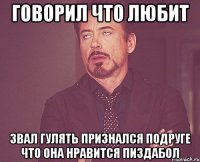 Говорил что любит Звал гулять Признался подруге что она нравится пиздабол