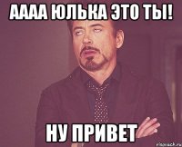 Аааа Юлька это ты! ну привет