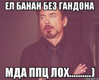 Ел банан без гандона мда ппц лох..........)