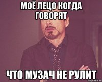 моё лецо когда говорят что музач не рулит