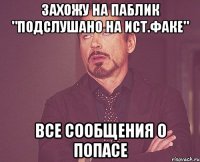 Захожу на паблик "Подслушано на ист.факе" Все сообщения о Попасе